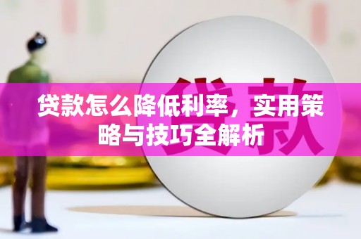 临猗贷款怎么降低利率，实用策略与技巧全解析