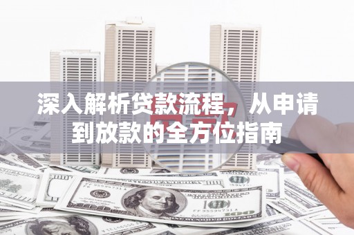 朱家尖深入解析贷款流程，从申请到放款的全方位指南