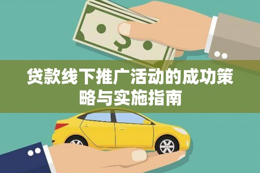 西和贷款线下推广活动的成功策略与实施指南