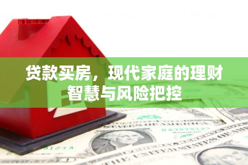 海东贷款买房，现代家庭的理财智慧与风险把控