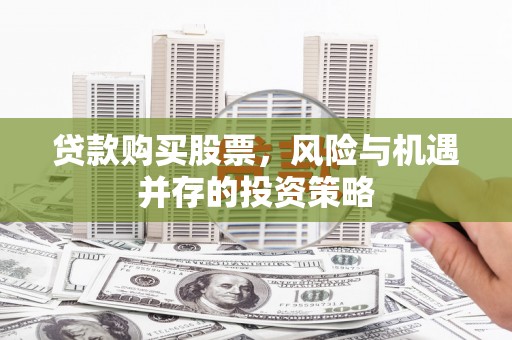 浦江贷款购买股票，风险与机遇并存的投资策略