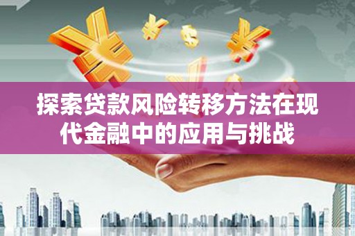 文昌探索贷款风险转移方法在现代金融中的应用与挑战