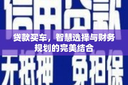 固镇贷款买车，智慧选择与财务规划的完美结合