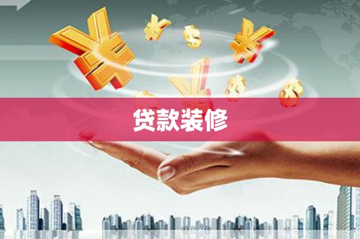 大武贷款装修