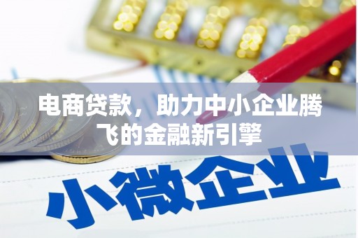 漠河电商贷款，助力中小企业腾飞的金融新引擎