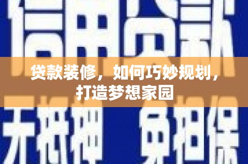 即墨贷款装修，如何巧妙规划，打造梦想家园