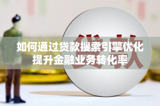 西夏如何通过贷款搜索引擎优化提升金融业务转化率