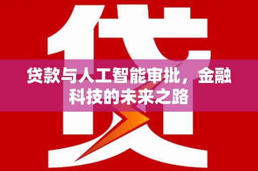 平南贷款与人工智能审批，金融科技的未来之路