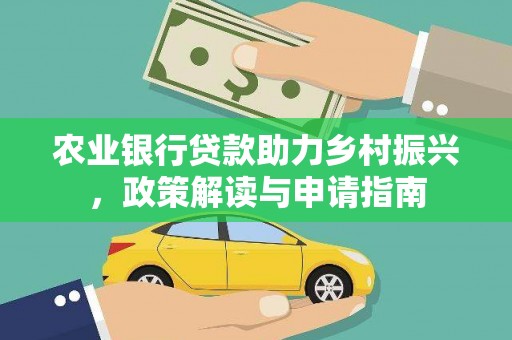 祁县农业银行贷款助力乡村振兴，政策解读与申请指南