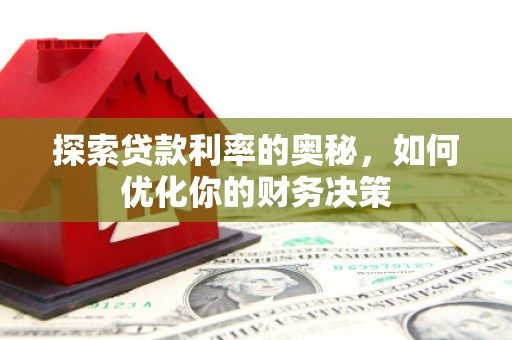 项城探索贷款利率的奥秘，如何优化你的财务决策