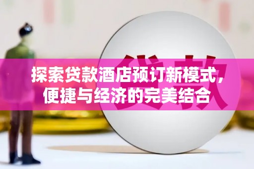 夏津探索贷款酒店预订新模式，便捷与经济的完美结合