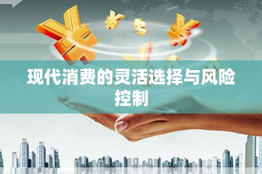 五营现代消费的灵活选择与风险控制