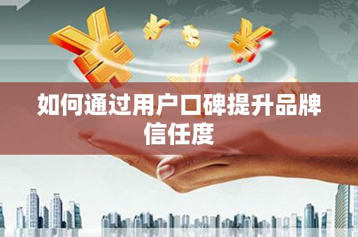 上甘岭如何通过用户口碑提升品牌信任度