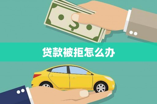 恒山贷款被拒怎么办