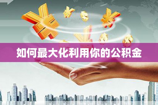 镇原如何最大化利用你的公积金