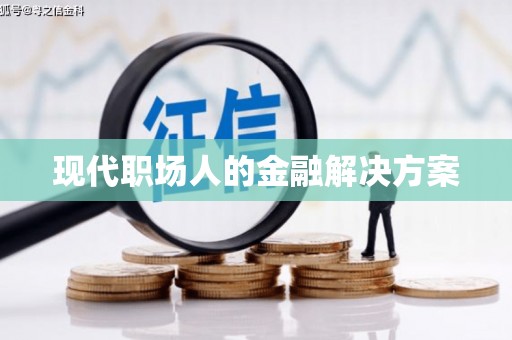 临夏现代职场人的金融解决方案
